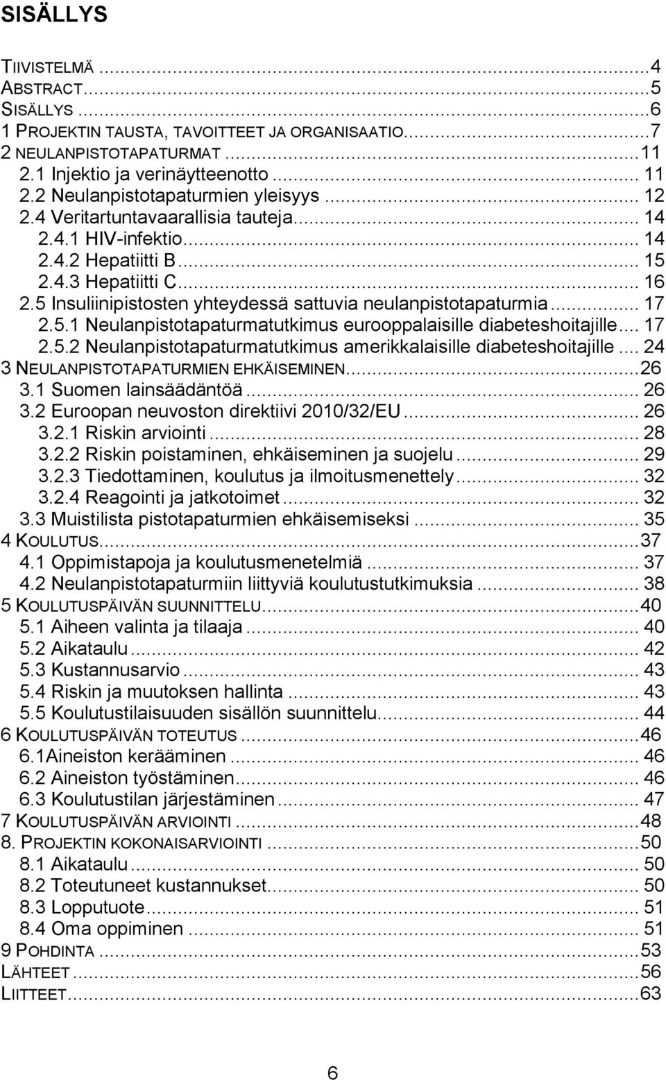 .. 17 2.5.2 Neulanpistotapaturmatutkimus amerikkalaisille diabeteshoitajille... 24 3 NEULANPISTOTAPATURMIEN EHKÄISEMINEN... 26 3.1 Suomen lainsäädäntöä... 26 3.2 Euroopan neuvoston direktiivi 2010/32/EU.