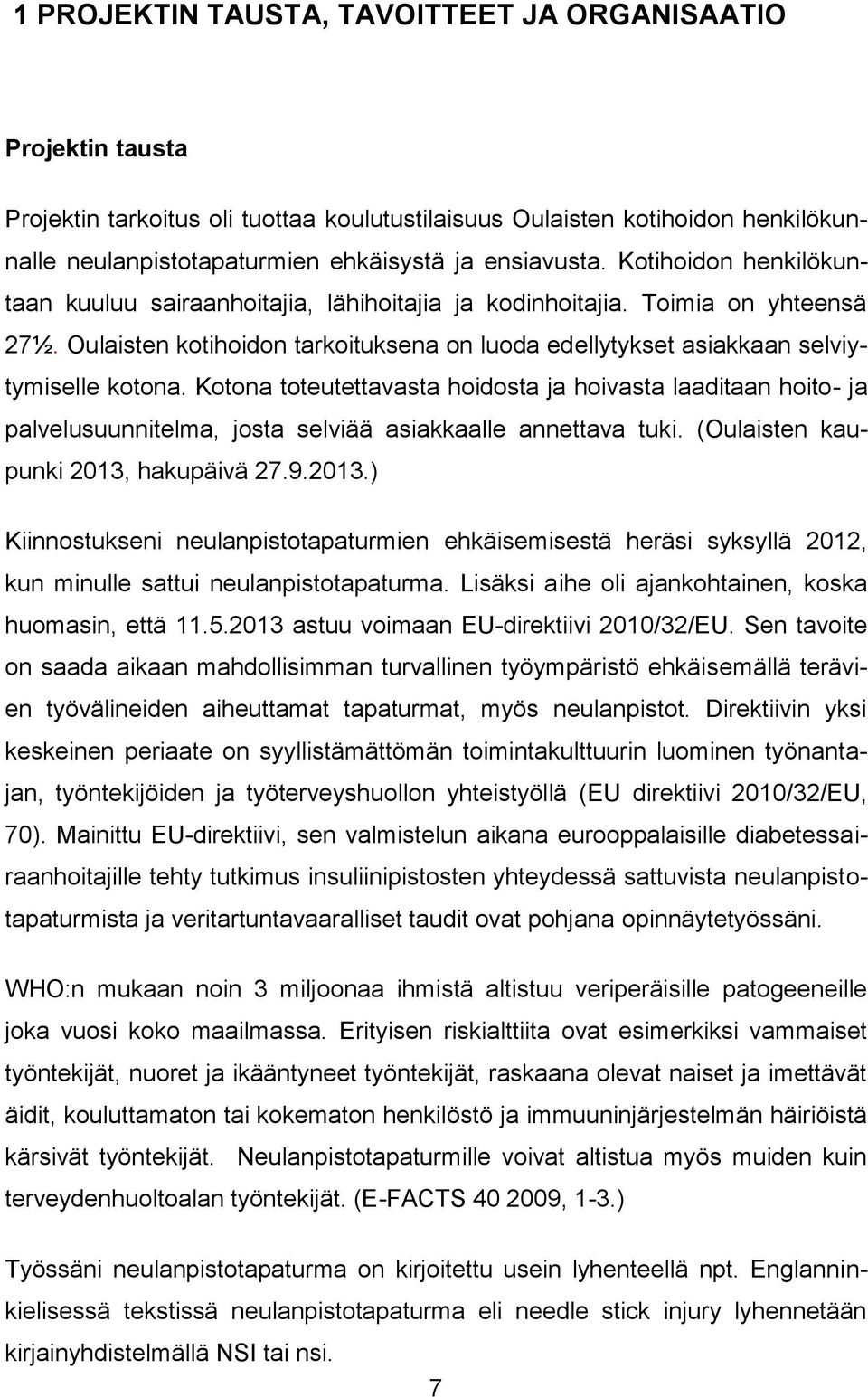 Kotona toteutettavasta hoidosta ja hoivasta laaditaan hoito- ja palvelusuunnitelma, josta selviää asiakkaalle annettava tuki. (Oulaisten kaupunki 2013,