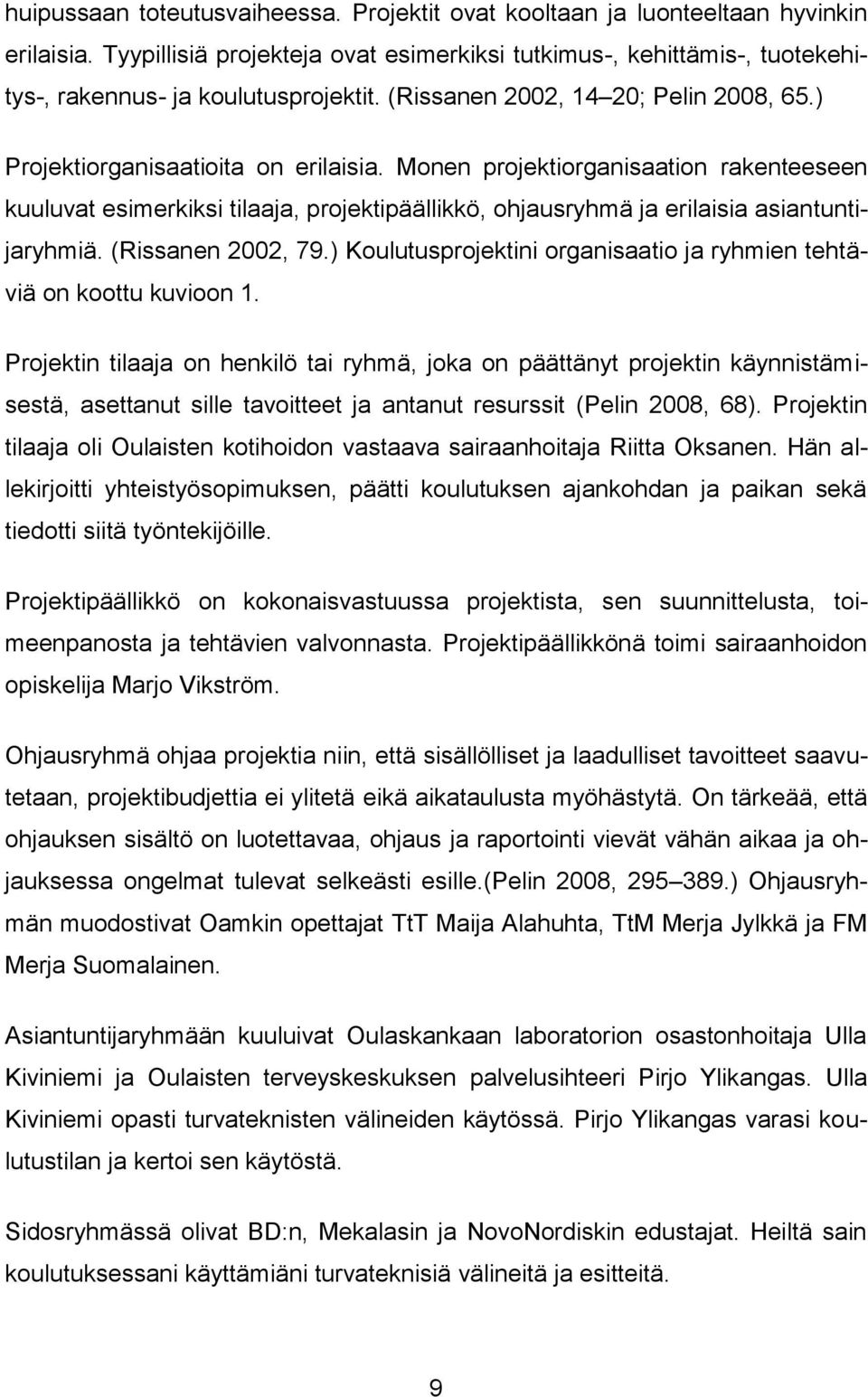 Monen projektiorganisaation rakenteeseen kuuluvat esimerkiksi tilaaja, projektipäällikkö, ohjausryhmä ja erilaisia asiantuntijaryhmiä. (Rissanen 2002, 79.