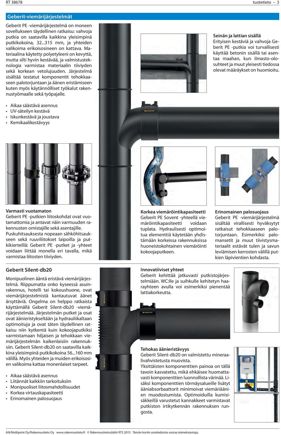 Materiaalina käytetty polyetyleeni on kevyttä, mutta silti hyvin kestävää, ja valmistusteknologia varmistaa materiaalin tiiviyden sekä korkean vetolujuuden.