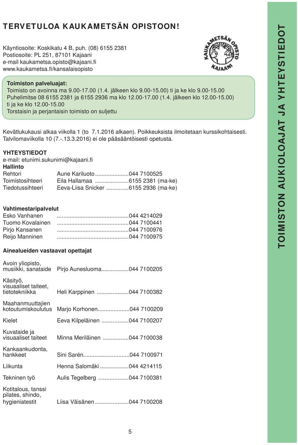 00-17.00 (1.4. jälkeen klo 12.00-15.00) ti ja ke klo 12.00-15.00 Torstaisin ja perjantaisin toimisto on suljettu Kevätlukukausi alkaa viikolla 1 (to 7.1.2016 alkaen).