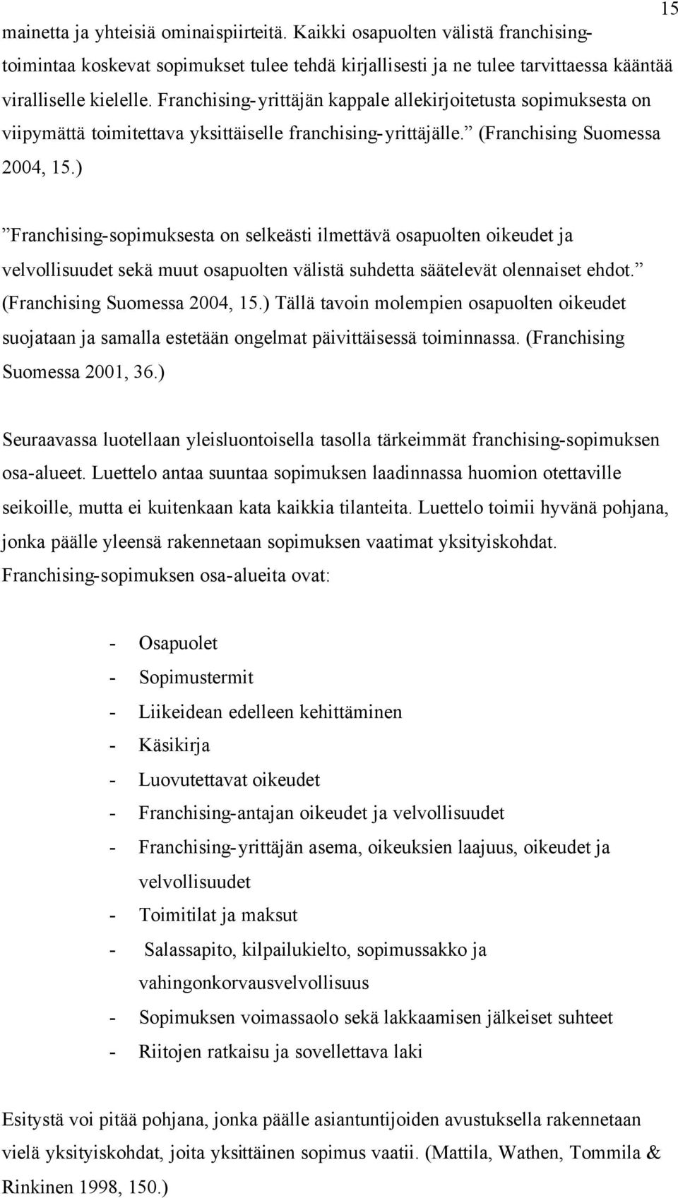 ) Franchising-sopimuksesta on selkeästi ilmettävä osapuolten oikeudet ja velvollisuudet sekä muut osapuolten välistä suhdetta säätelevät olennaiset ehdot. (Franchising Suomessa 2004, 15.