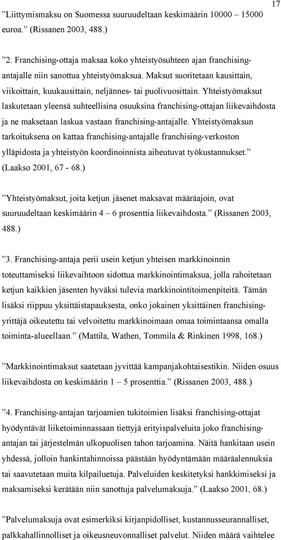 Yhteistyömaksut laskutetaan yleensä suhteellisina osuuksina franchising-ottajan liikevaihdosta ja ne maksetaan laskua vastaan franchising-antajalle.