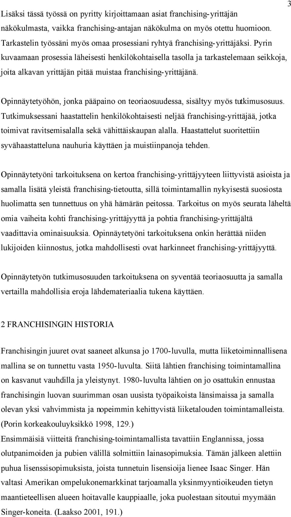 Pyrin kuvaamaan prosessia läheisesti henkilökohtaisella tasolla ja tarkastelemaan seikkoja, joita alkavan yrittäjän pitää muistaa franchising-yrittäjänä.