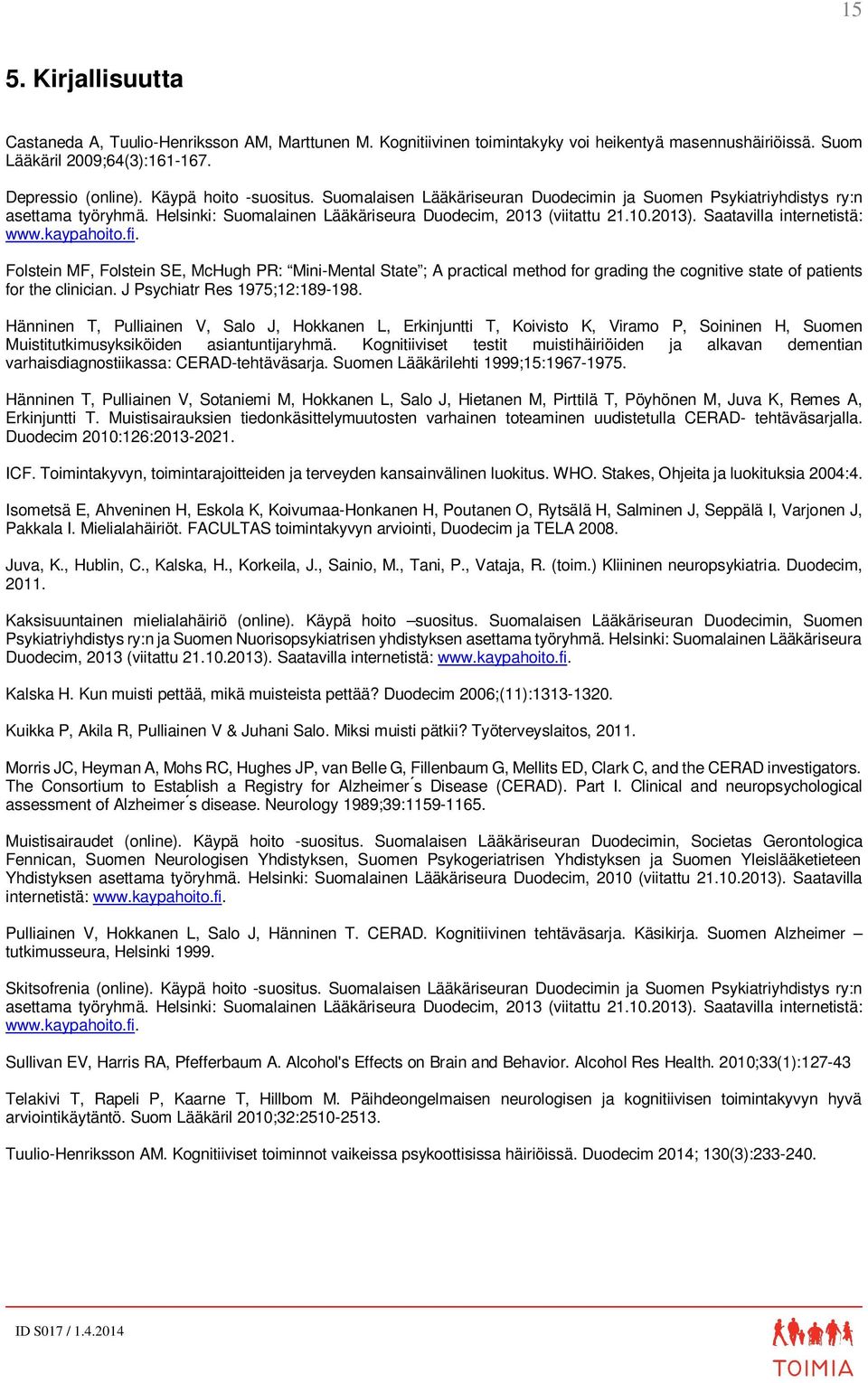 Saatavilla internetistä: www.kaypahoito.fi. Folstein MF, Folstein SE, McHugh PR: Mini-Mental State ; A practical method for grading the cognitive state of patients for the clinician.