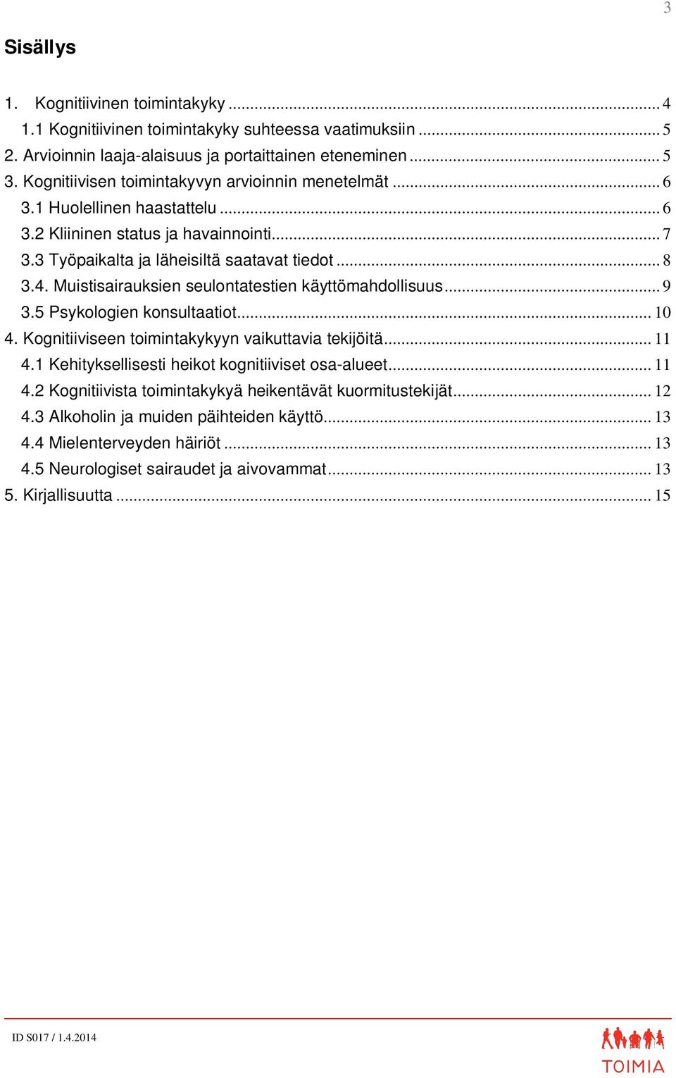 Muistisairauksien seulontatestien käyttömahdollisuus... 9 3.5 Psykologien konsultaatiot... 10 4. Kognitiiviseen toimintakykyyn vaikuttavia tekijöitä... 11 4.