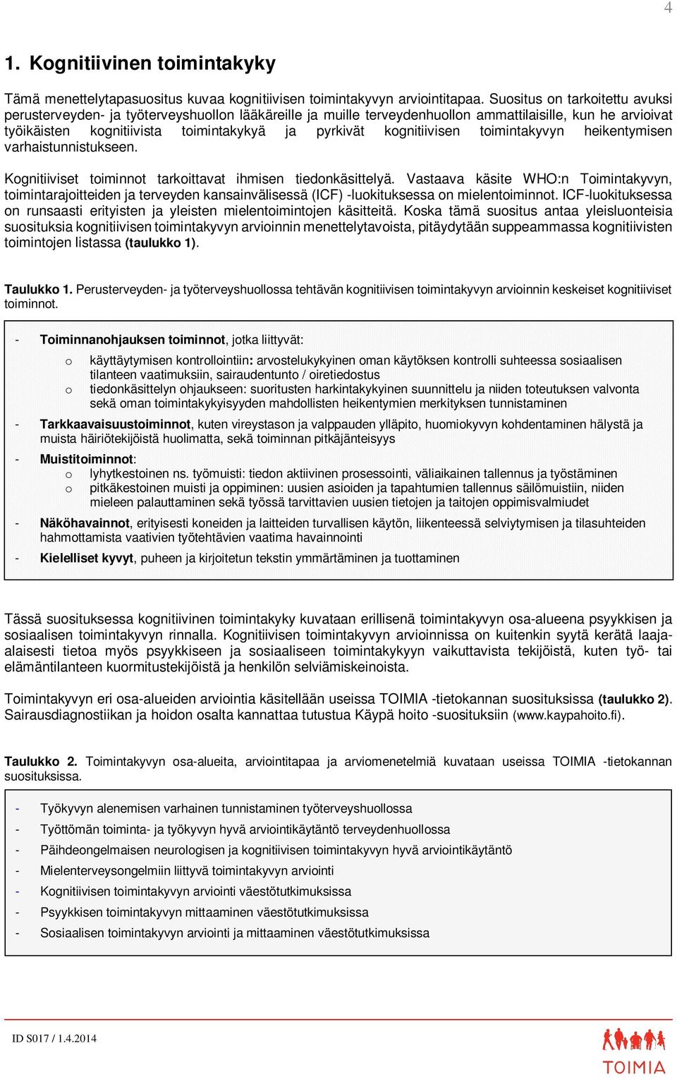 kognitiivisen toimintakyvyn heikentymisen varhaistunnistukseen. Kognitiiviset toiminnot tarkoittavat ihmisen tiedonkäsittelyä.