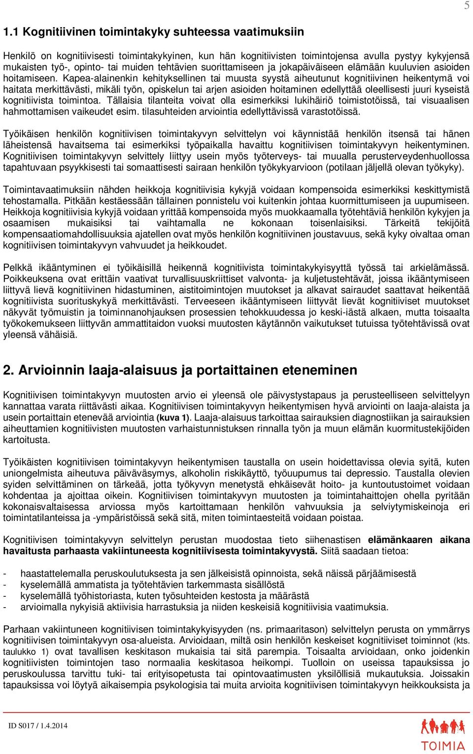 Kapea-alainenkin kehityksellinen tai muusta syystä aiheutunut kognitiivinen heikentymä voi haitata merkittävästi, mikäli työn, opiskelun tai arjen asioiden hoitaminen edellyttää oleellisesti juuri