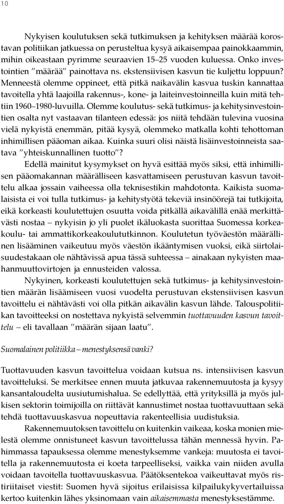 Menneestä olemme oppineet, että pitkä naikavälin kasvua tuskin kannattaa tavoitella yhtä laajoilla rakennus-, kone- ja laiteinvestoinneilla kuin mitä tehtiin 1960 1980-luvuilla.