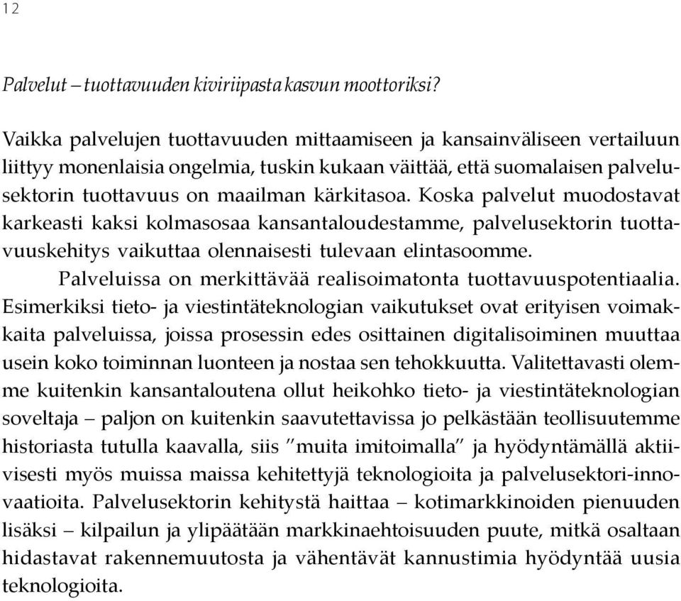 Koska palvelut muodostavat karkeasti kaksi kolmasosaa kansantaloudestamme, palvelusektorin tuottavuuskehitys vaikuttaa olennaisesti tulevaan elintasoomme.