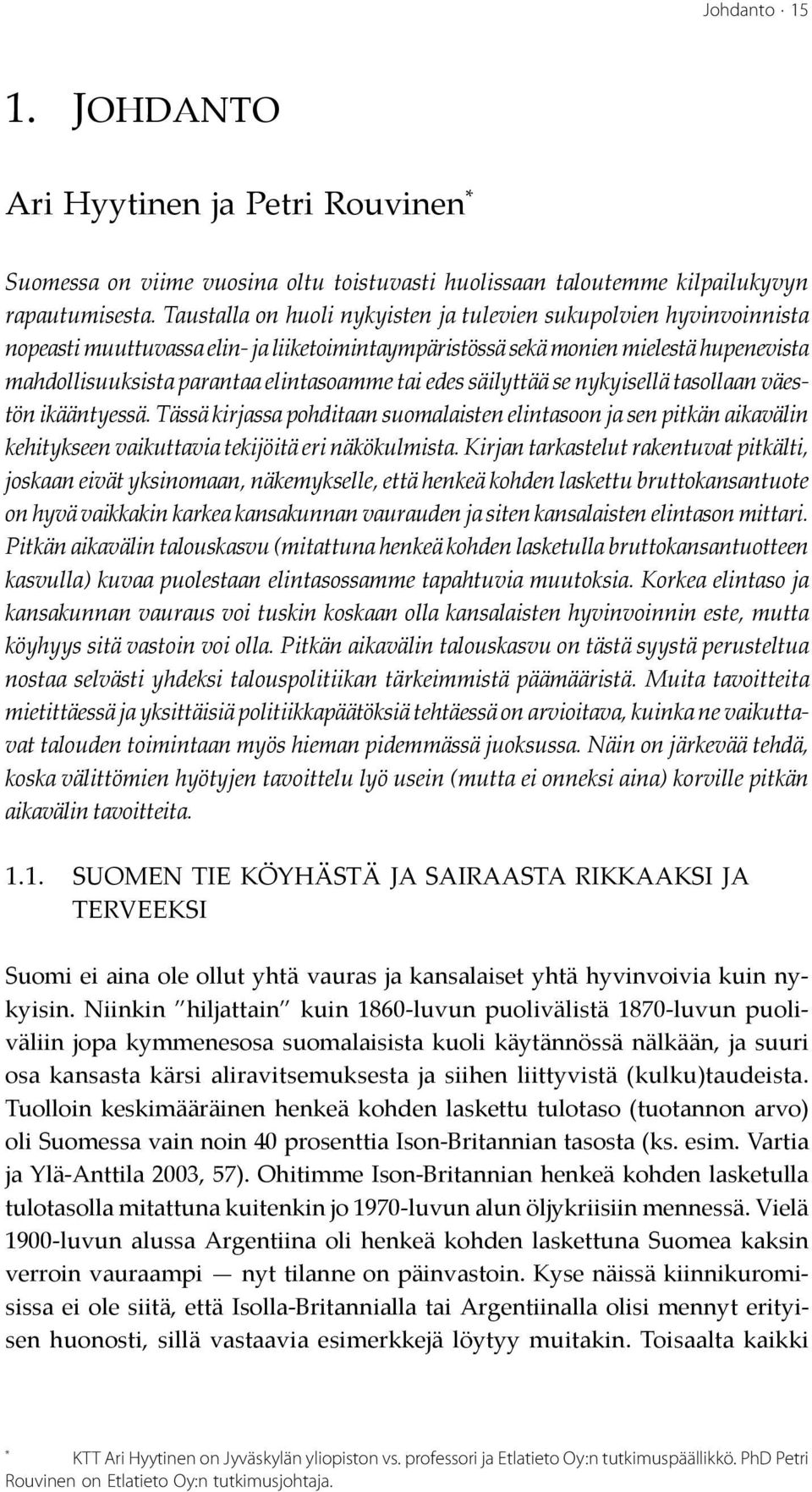 tai edes säilyttää se nykyisellä tasollaan väestön ikääntyessä. Tässä kirjassa pohditaan suomalaisten elintasoon ja sen pitkän aikavälin kehitykseen vaikuttavia tekijöitä eri näkökulmista.