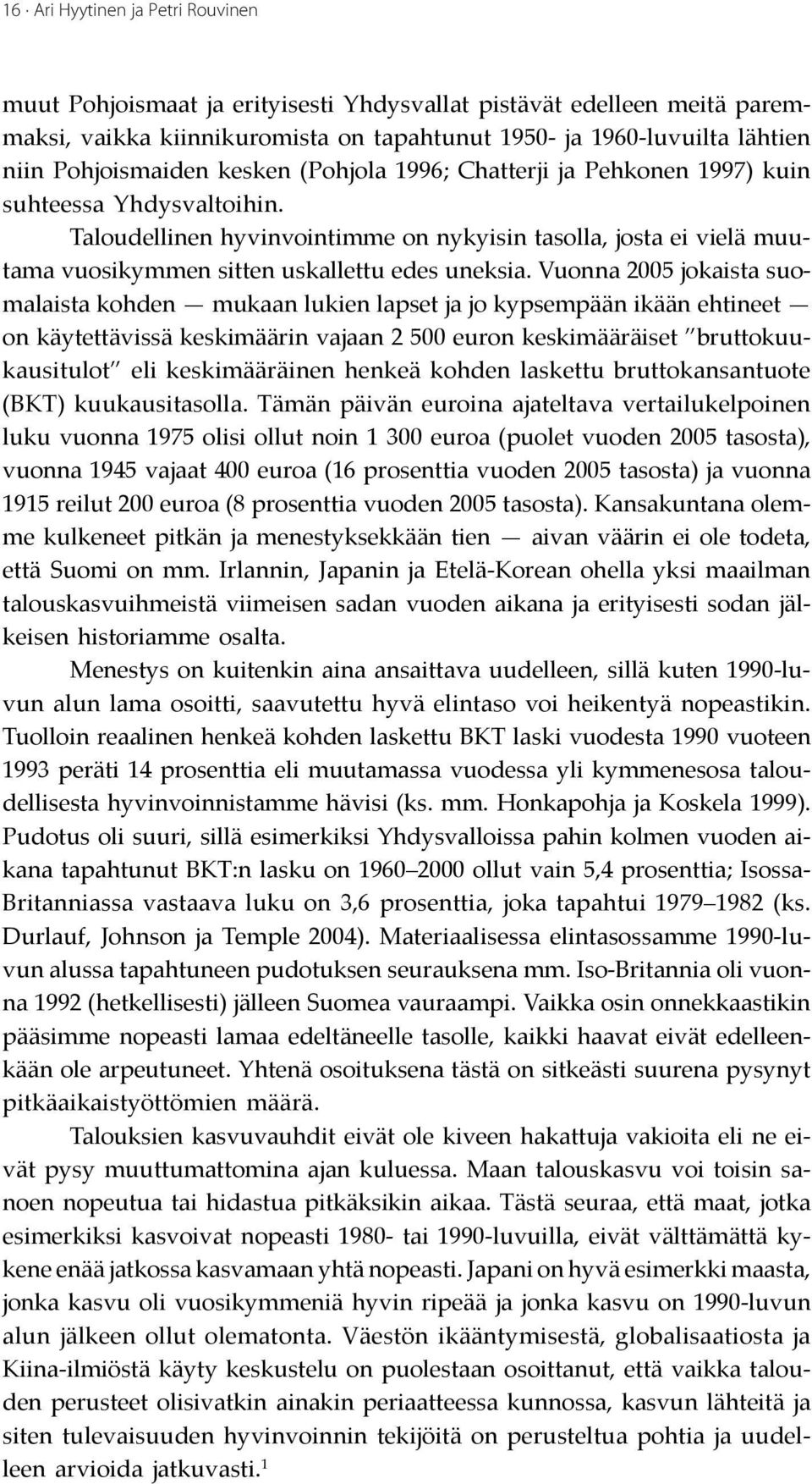 Taloudellinen hyvinvointimme on nykyisin tasolla, josta ei vielä muutama vuosikymmen sitten uskallettu edes uneksia.