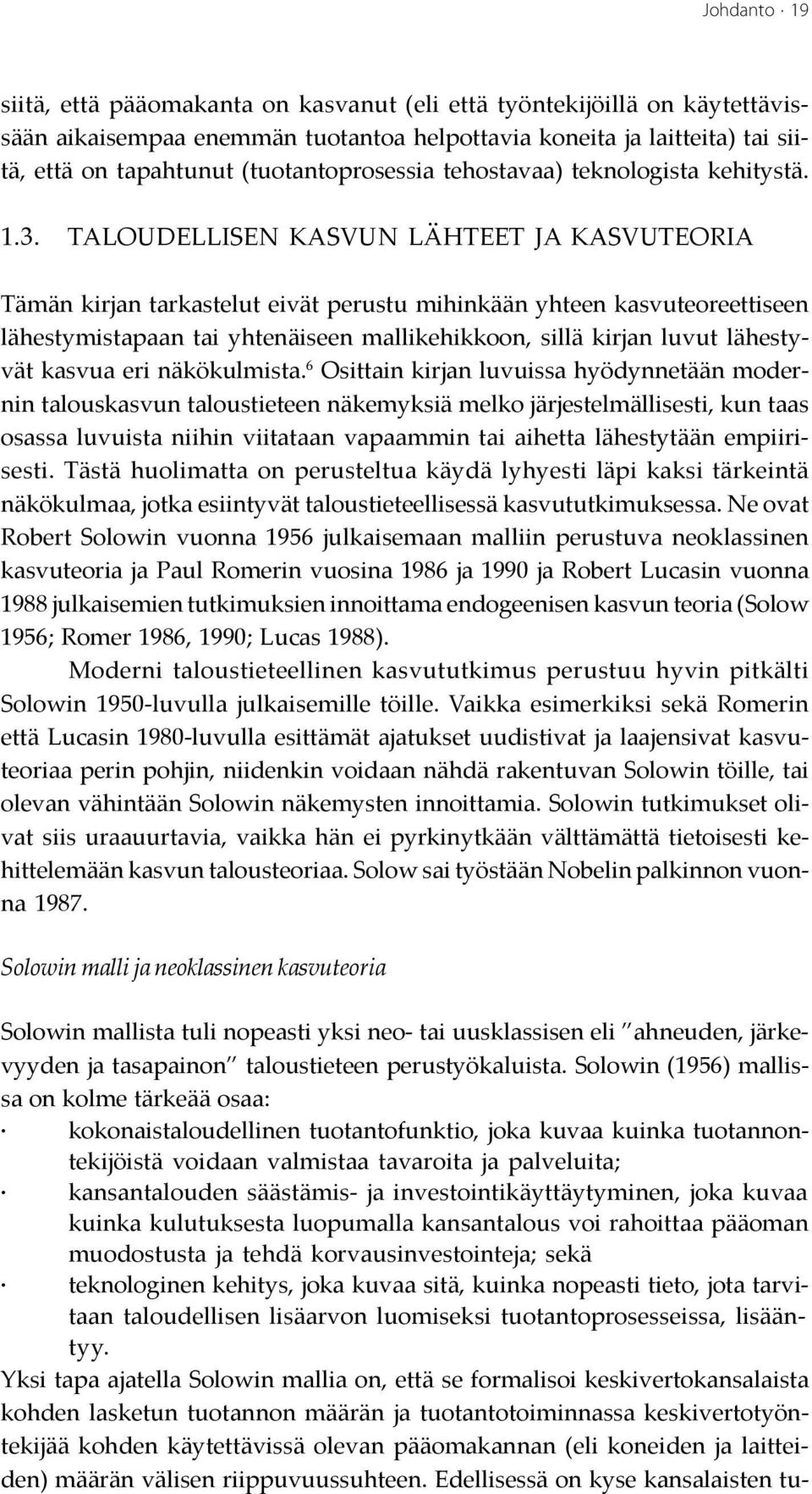 TALOUDELLISEN KASVUN LÄHTEET JA KASVUTEORIA Tämän kirjan tarkastelut eivät perustu mihinkään yhteen kasvuteoreettiseen lähestymistapaan tai yhtenäiseen mallikehikkoon, sillä kirjan luvut lähestyvät