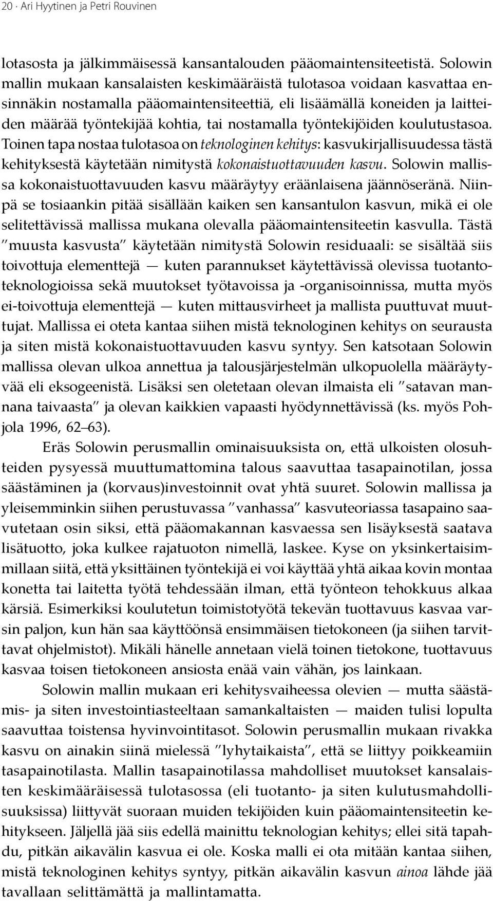 nostamalla työntekijöiden koulutustasoa. Toinen tapa nostaa tulotasoa on teknologinen kehitys: kasvukirjallisuudessa tästä kehityksestä käytetään nimitystä kokonaistuottavuuden kasvu.