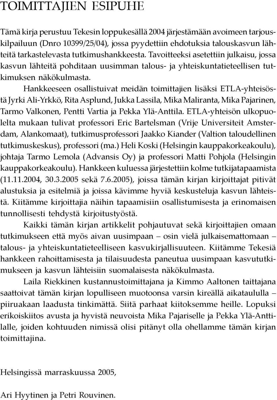 Hankkeeseen osallistuivat meidän toimittajien lisäksi ETLA-yhteisöstä Jyrki Ali-Yrkkö, Rita Asplund, Jukka Lassila, Mika Maliranta, Mika Pajarinen, Tarmo Valkonen, Pentti Vartia ja Pekka Ylä-Anttila.