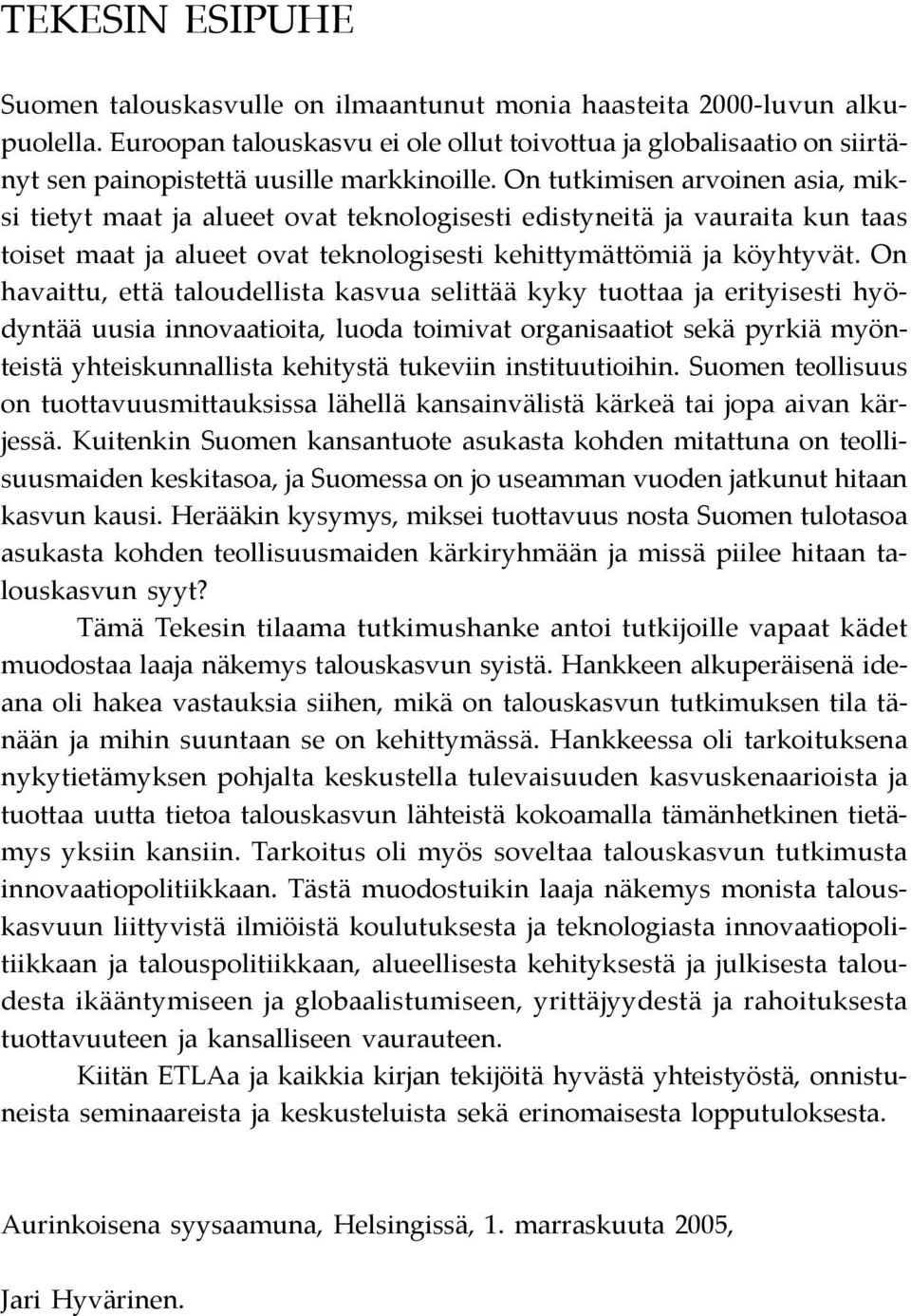 On tutkimisen arvoinen asia, miksi tietyt maat ja alueet ovat teknologisesti edistyneitä ja vauraita kun taas toiset maat ja alueet ovat teknologisesti kehittymättömiä ja köyhtyvät.