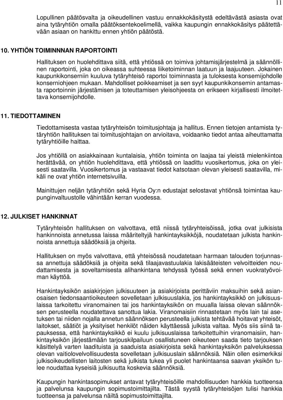 YHTIÖN TOIMINNNAN RAPORTOINTI Hallituksen on huolehdittava siitä, että yhtiössä on toimiva johtamisjärjestelmä ja säännöllinen raportointi, joka on oikeassa suhteessa liiketoiminnan laatuun ja