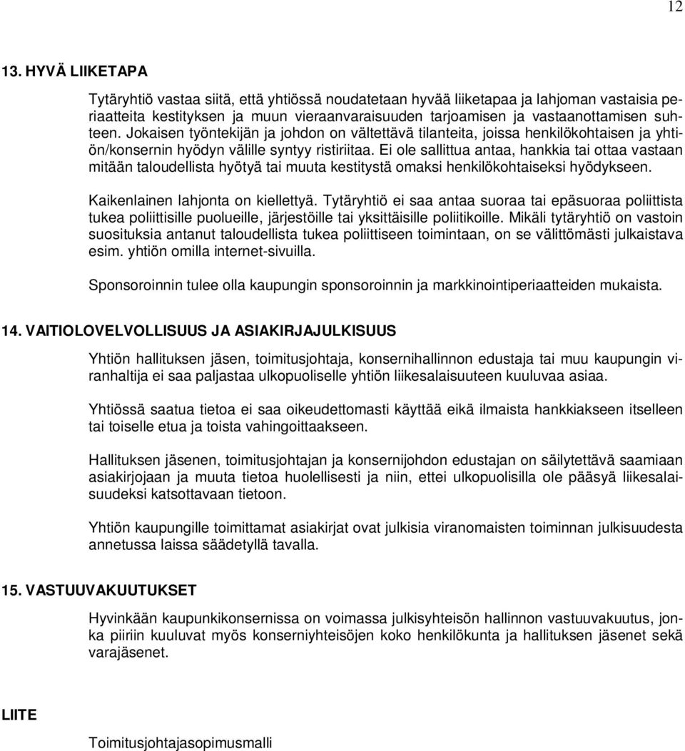 Jokaisen työntekijän ja johdon on vältettävä tilanteita, joissa henkilökohtaisen ja yhtiön/konsernin hyödyn välille syntyy ristiriitaa.