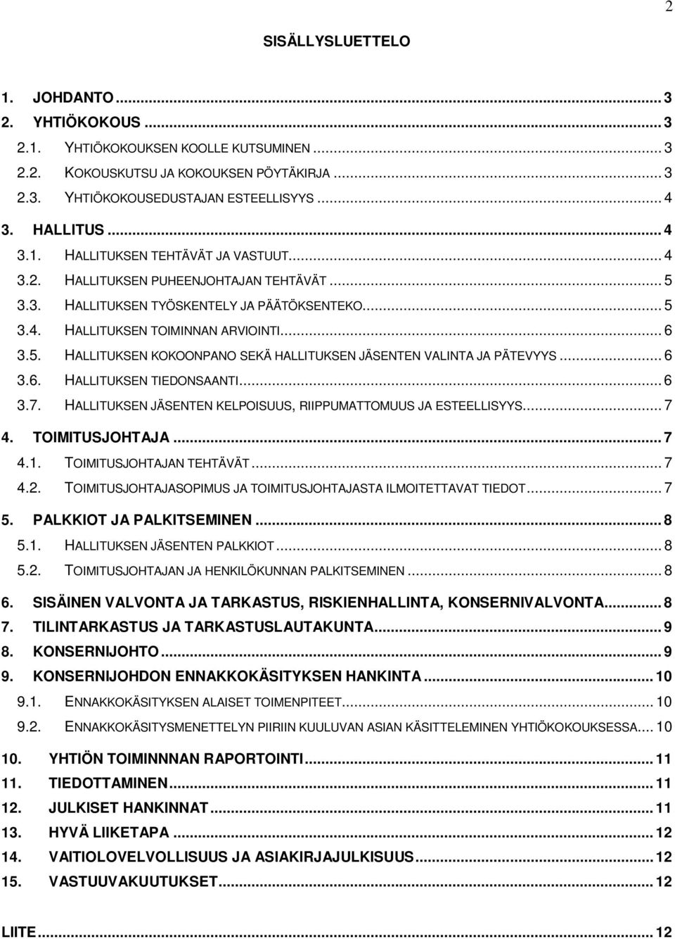 .. 6 3.6. HALLITUKSEN TIEDONSAANTI... 6 3.7. HALLITUKSEN JÄSENTEN KELPOISUUS, RIIPPUMATTOMUUS JA ESTEELLISYYS... 7 4. TOIMITUSJOHTAJA... 7 4.1. TOIMITUSJOHTAJAN TEHTÄVÄT... 7 4.2.