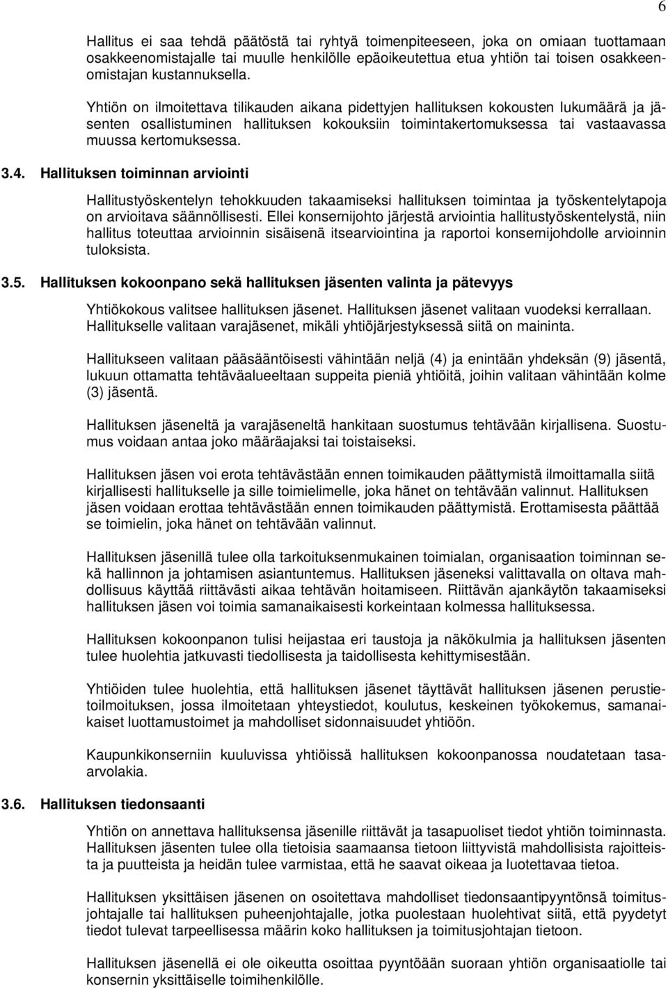 Hallituksen toiminnan arviointi Hallitustyöskentelyn tehokkuuden takaamiseksi hallituksen toimintaa ja työskentelytapoja on arvioitava säännöllisesti.