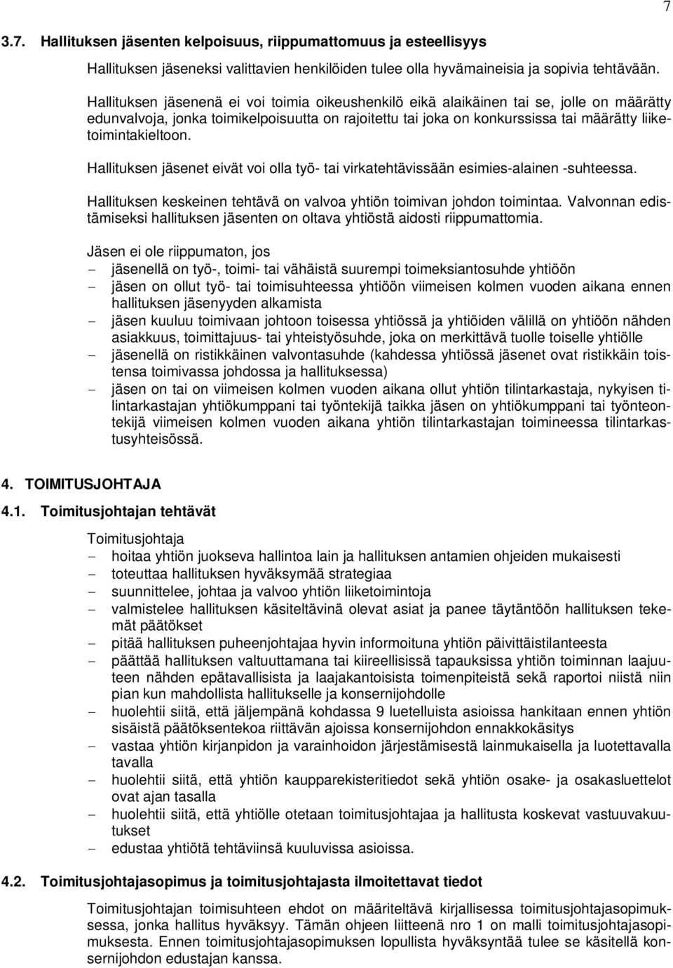liiketoimintakieltoon. Hallituksen jäsenet eivät voi olla työ- tai virkatehtävissään esimies-alainen -suhteessa. Hallituksen keskeinen tehtävä on valvoa yhtiön toimivan johdon toimintaa.