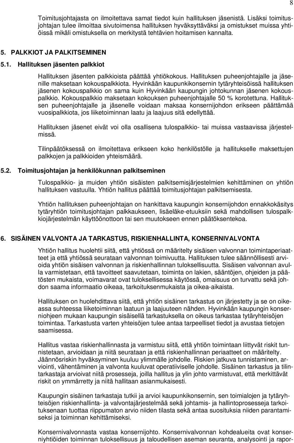 PALKKIOT JA PALKITSEMINEN 5.1. Hallituksen jäsenten palkkiot Hallituksen jäsenten palkkioista päättää yhtiökokous. Hallituksen puheenjohtajalle ja jäsenille maksetaan kokouspalkkiota.