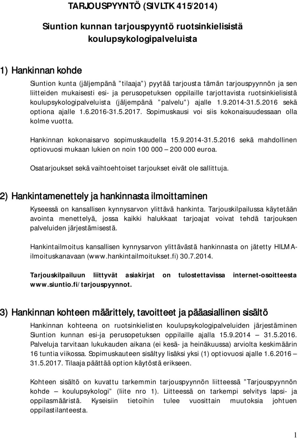 5.2017. Sopimuskausi voi siis kokonaisuudessaan olla kolme vuotta. Hankinnan kokonaisarvo sopimuskaudella 15.9.2014-31.5.2016 sekä mahdollinen optiovuosi mukaan lukien on noin 100 000 200 000 euroa.