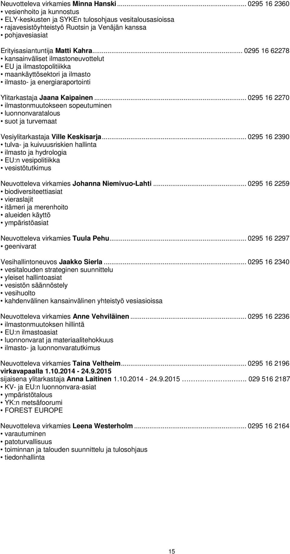 .. 0295 16 62278 kansainväliset ilmastoneuvottelut EU ja ilmastopolitiikka maankäyttösektori ja ilmasto ilmasto- ja energiaraportointi Ylitarkastaja Jaana Kaipainen.