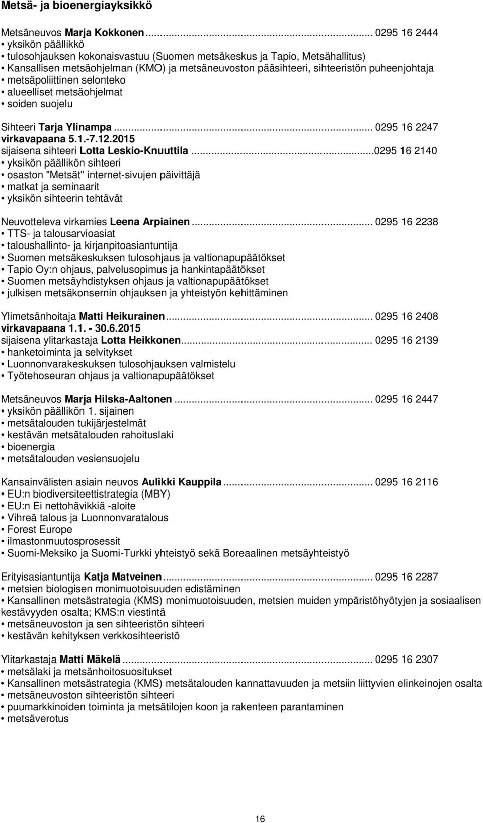 metsäpoliittinen selonteko alueelliset metsäohjelmat soiden suojelu Sihteeri Tarja Ylinampa... 0295 16 2247 virkavapaana 5.1.-7.12.2015 sijaisena sihteeri Lotta Leskio-Knuuttila.