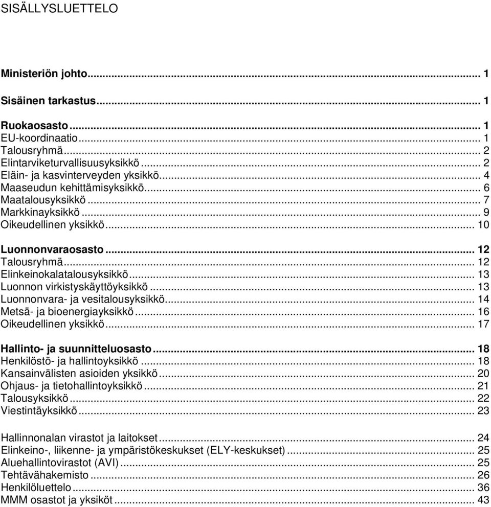 .. 13 Luonnon virkistyskäyttöyksikkö... 13 Luonnonvara- ja vesitalousyksikkö... 14 Metsä- ja bioenergiayksikkö... 16 Oikeudellinen yksikkö... 17 Hallinto- ja suunnitteluosasto.