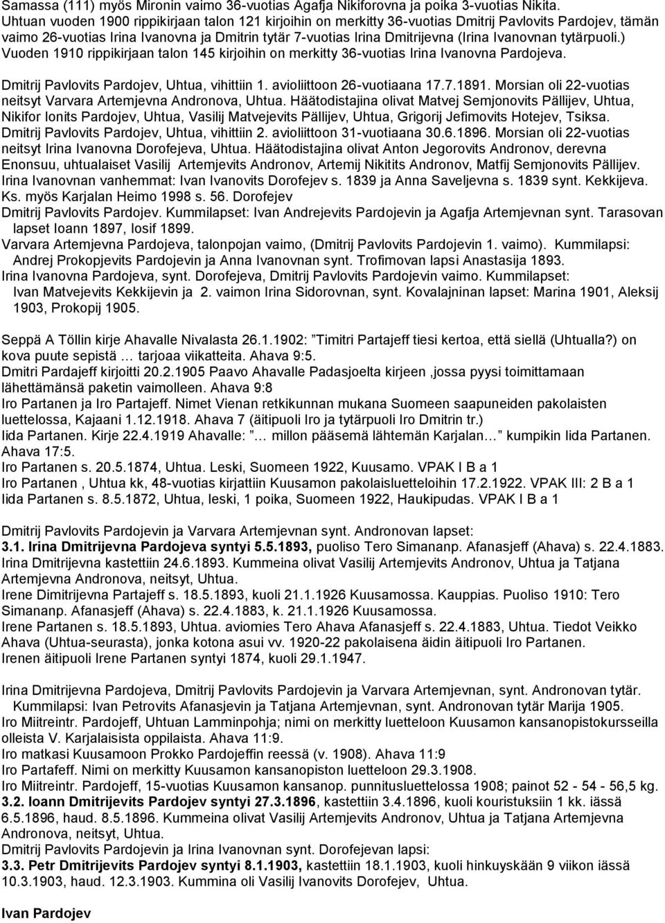 Ivanovnan tytärpuoli.) Vuoden 1910 rippikirjaan talon 145 kirjoihin on merkitty 36-vuotias Irina Ivanovna Pardojeva. Dmitrij Pavlovits Pardojev, Uhtua, vihittiin 1. avioliittoon 26-vuotiaana 17.7.1891.