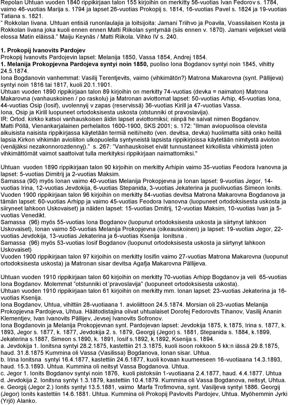 Uhtuan entisiä runonlaulajia ja loitsijoita: Jamani Triihvo ja Poavila, Voassilaisen Kosta ja Rokkolan Iivana joka kuoli ennen ennen Matti Riikolan syntymää (siis ennen v. 1870).