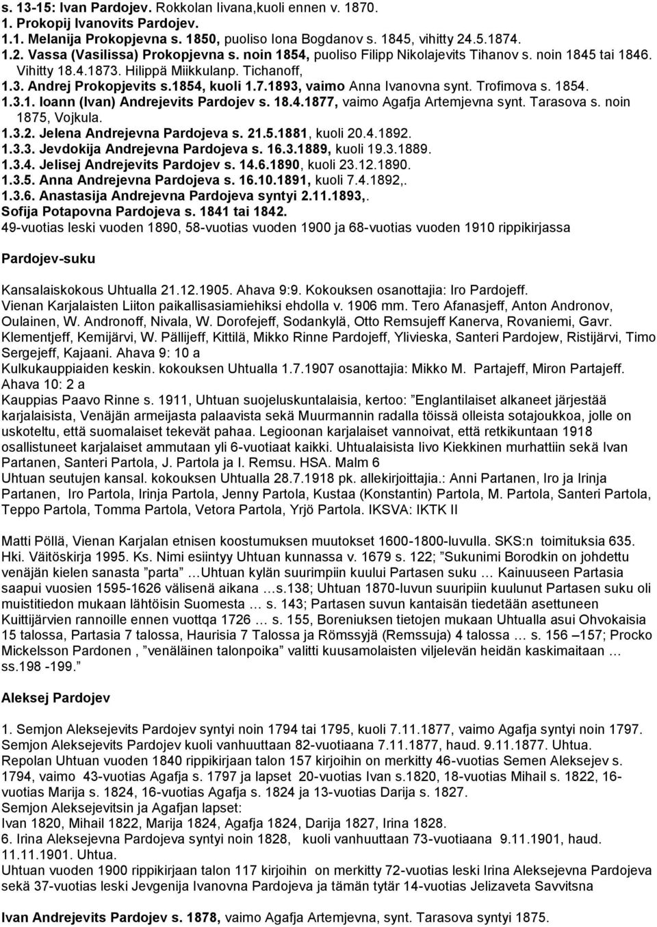 1854, kuoli 1.7.1893, vaimo Anna Ivanovna synt. Trofimova s. 1854. 1.3.1. Ioann (Ivan) Andrejevits Pardojev s. 18.4.1877, vaimo Agafja Artemjevna synt. Tarasova s. noin 1875, Vojkula. 1.3.2.