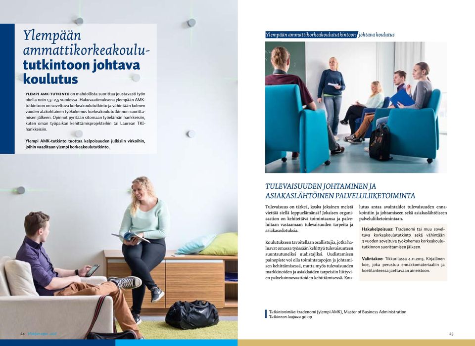 Opinnot pyritään sitomaan työelämän hankkeisiin, kuten oman työpaikan kehittämisprojekteihin tai Laurean TKIhankkeisiin.