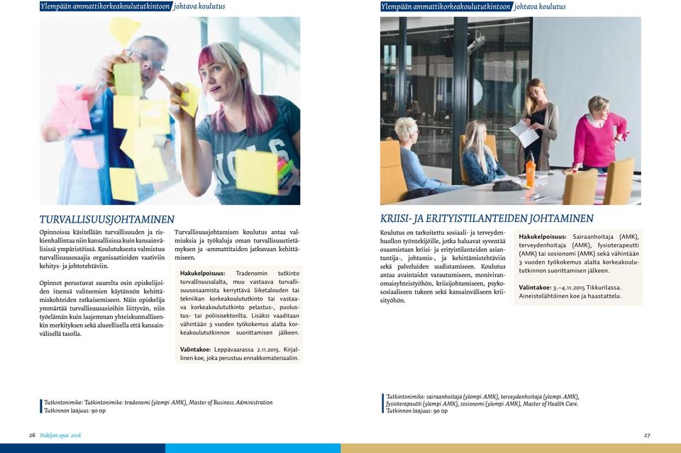 Opinnot perustuvat suurelta osin opiskelijoiden itsensä valitsemien käytännön kehittämiskohteiden ratkaisemiseen.