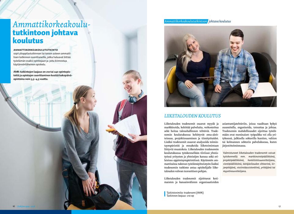AMK-tutkintojen laajuus on 210 tai 2 opintopistettä ja opintojen suorittaminen kestää kokopäiväopintoina noin 3,5 4,5 vuotta.