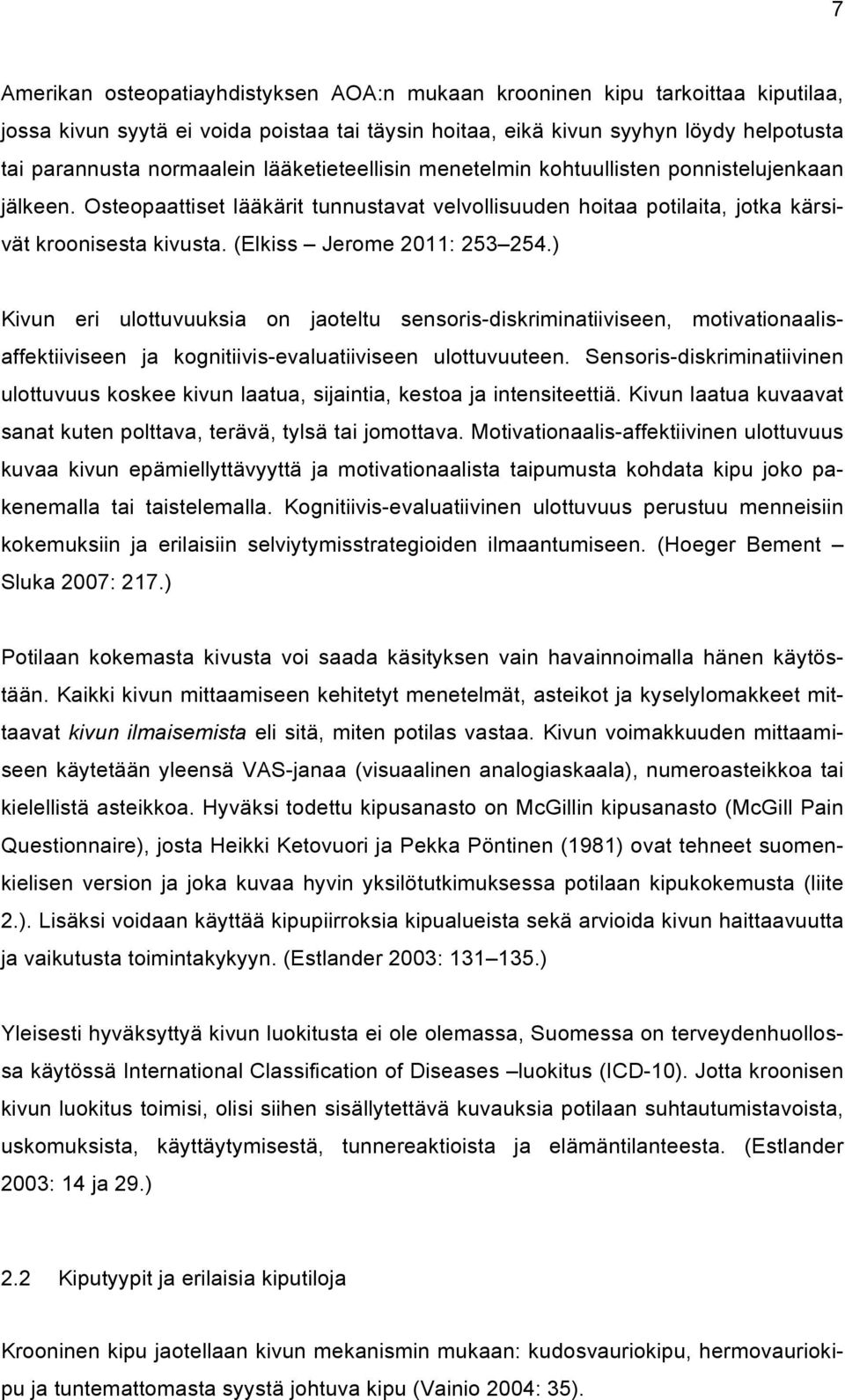 (Elkiss Jerome 2011: 253 254.) Kivun eri ulottuvuuksia on jaoteltu sensoris-diskriminatiiviseen, motivationaalisaffektiiviseen ja kognitiivis-evaluatiiviseen ulottuvuuteen.