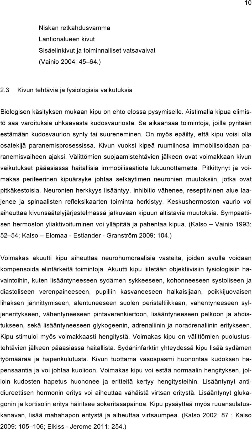 Se aikaansaa toimintoja, joilla pyritään estämään kudosvaurion synty tai suureneminen. On myös epäilty, että kipu voisi olla osatekijä paranemisprosessissa.