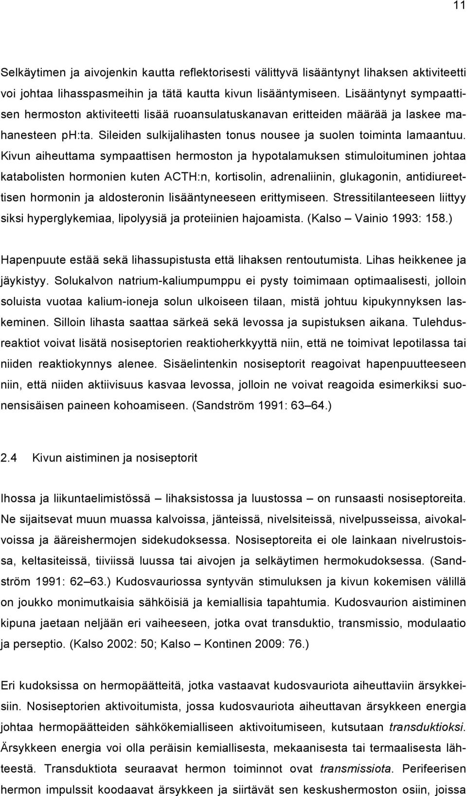 Kivun aiheuttama sympaattisen hermoston ja hypotalamuksen stimuloituminen johtaa katabolisten hormonien kuten ACTH:n, kortisolin, adrenaliinin, glukagonin, antidiureettisen hormonin ja aldosteronin