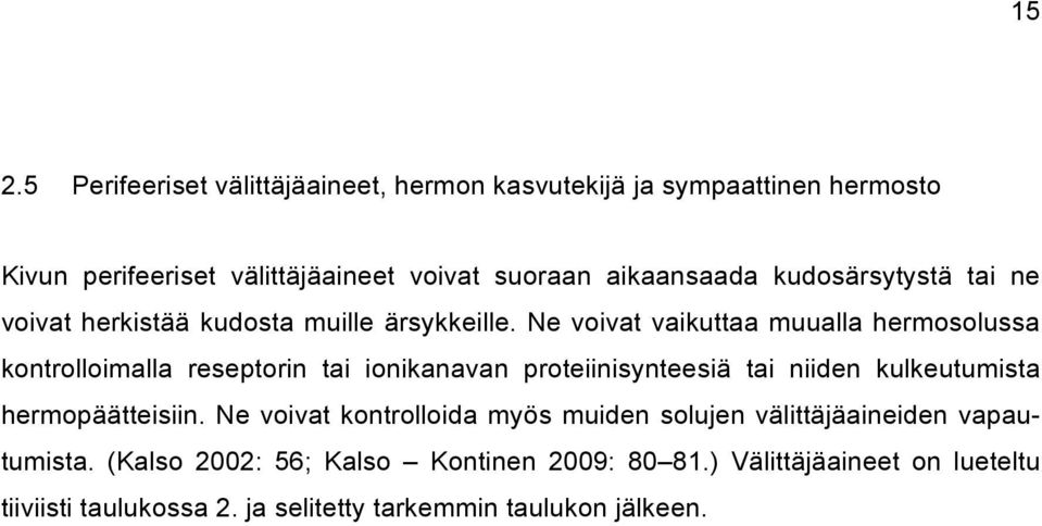 Ne voivat vaikuttaa muualla hermosolussa kontrolloimalla reseptorin tai ionikanavan proteiinisynteesiä tai niiden kulkeutumista