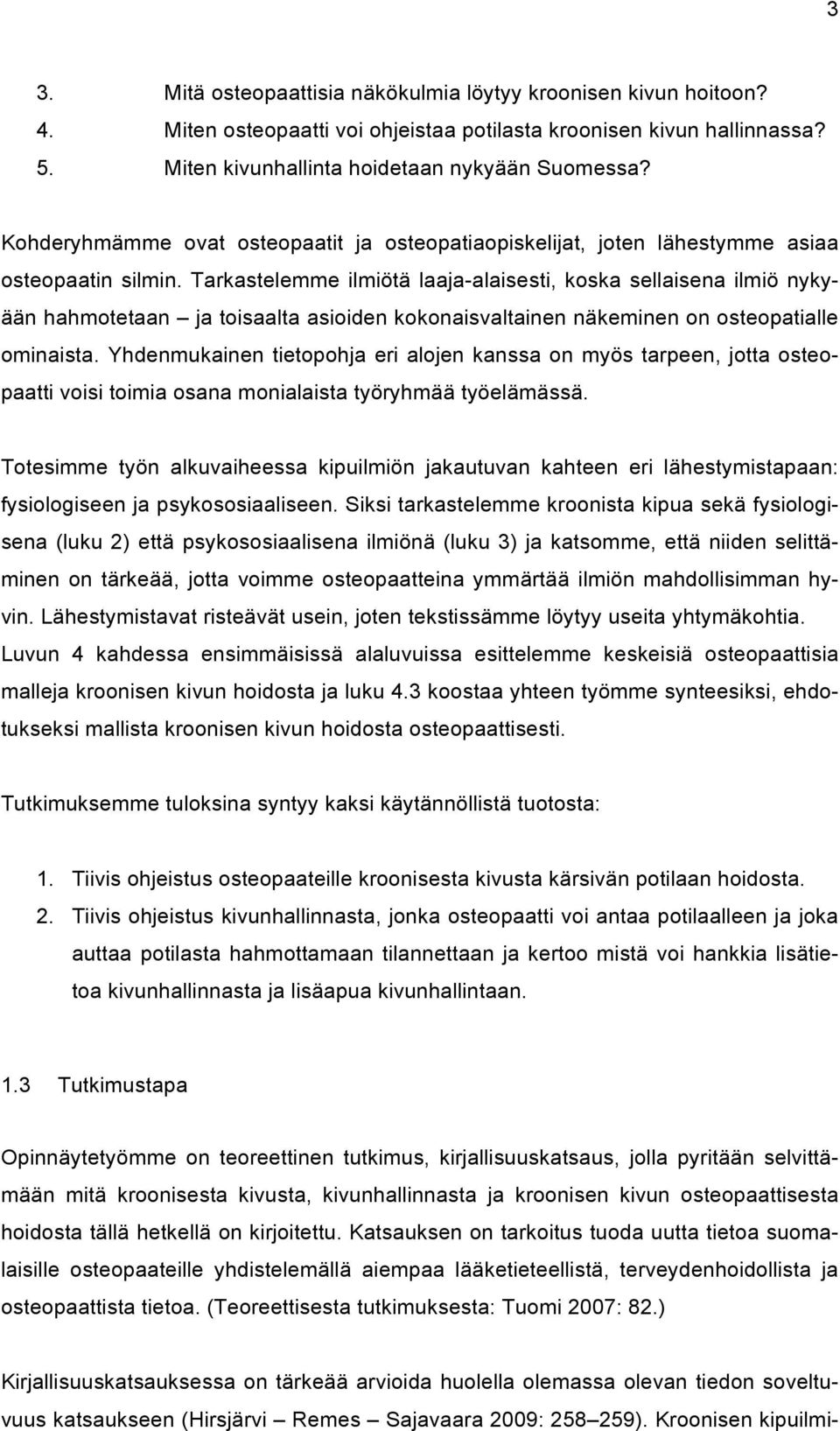 Tarkastelemme ilmiötä laaja-alaisesti, koska sellaisena ilmiö nykyään hahmotetaan ja toisaalta asioiden kokonaisvaltainen näkeminen on osteopatialle ominaista.