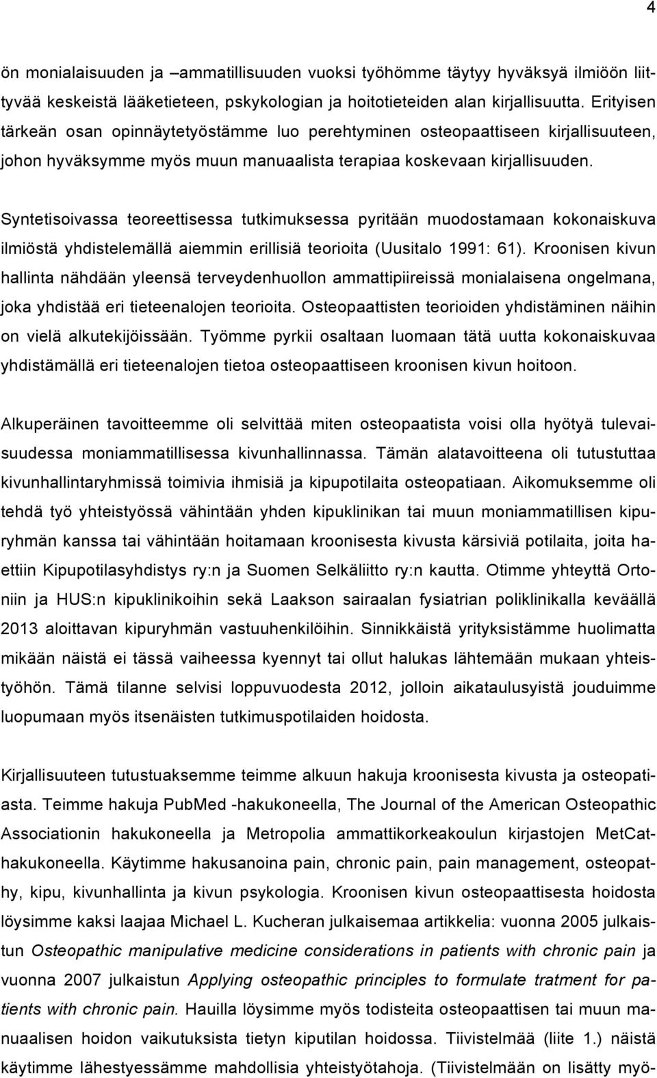 Syntetisoivassa teoreettisessa tutkimuksessa pyritään muodostamaan kokonaiskuva ilmiöstä yhdistelemällä aiemmin erillisiä teorioita (Uusitalo 1991: 61).