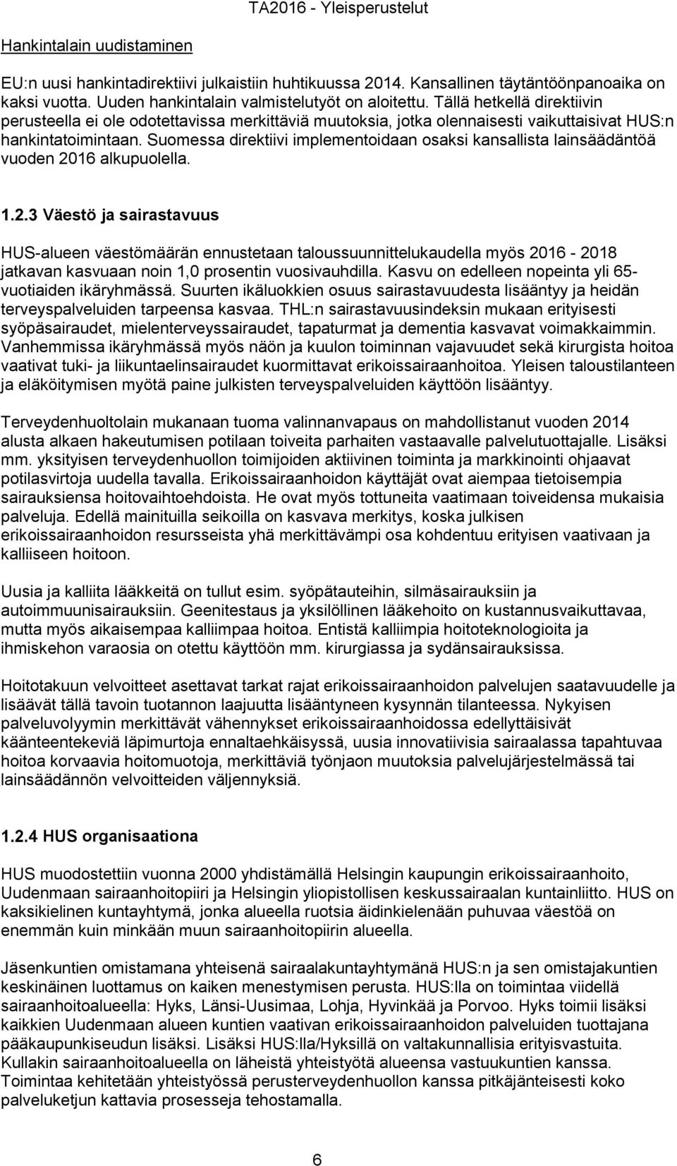 Suomessa direktiivi implementoidaan osaksi kansallista lainsäädäntöä vuoden 2016 alkupuolella.