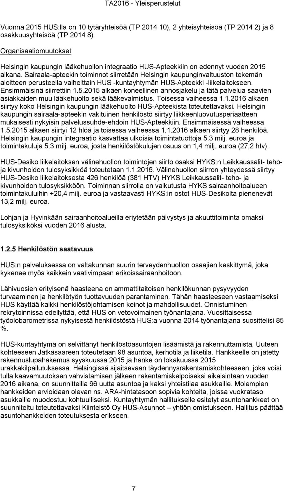 Sairaala-apteekin toiminnot siirretään Helsingin kaupunginvaltuuston tekemän aloitteen perusteella vaiheittain HUS -kuntayhtymän HUS-Apteekki -liikelaitokseen. Ensimmäisinä siirrettiin 1.5.