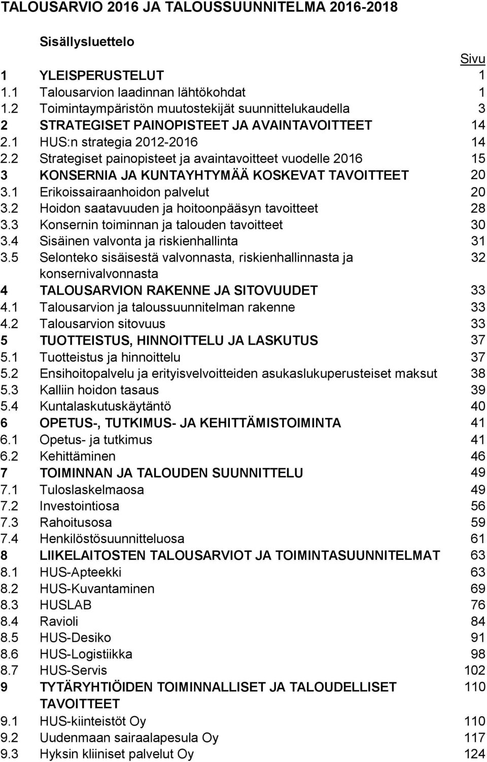 2 Strategiset painopisteet ja avaintavoitteet vuodelle 2016 15 3 KONSERNIA JA KUNTAYHTYMÄÄ KOSKEVAT TAVOITTEET 20 3.1 Erikoissairaanhoidon palvelut 20 3.