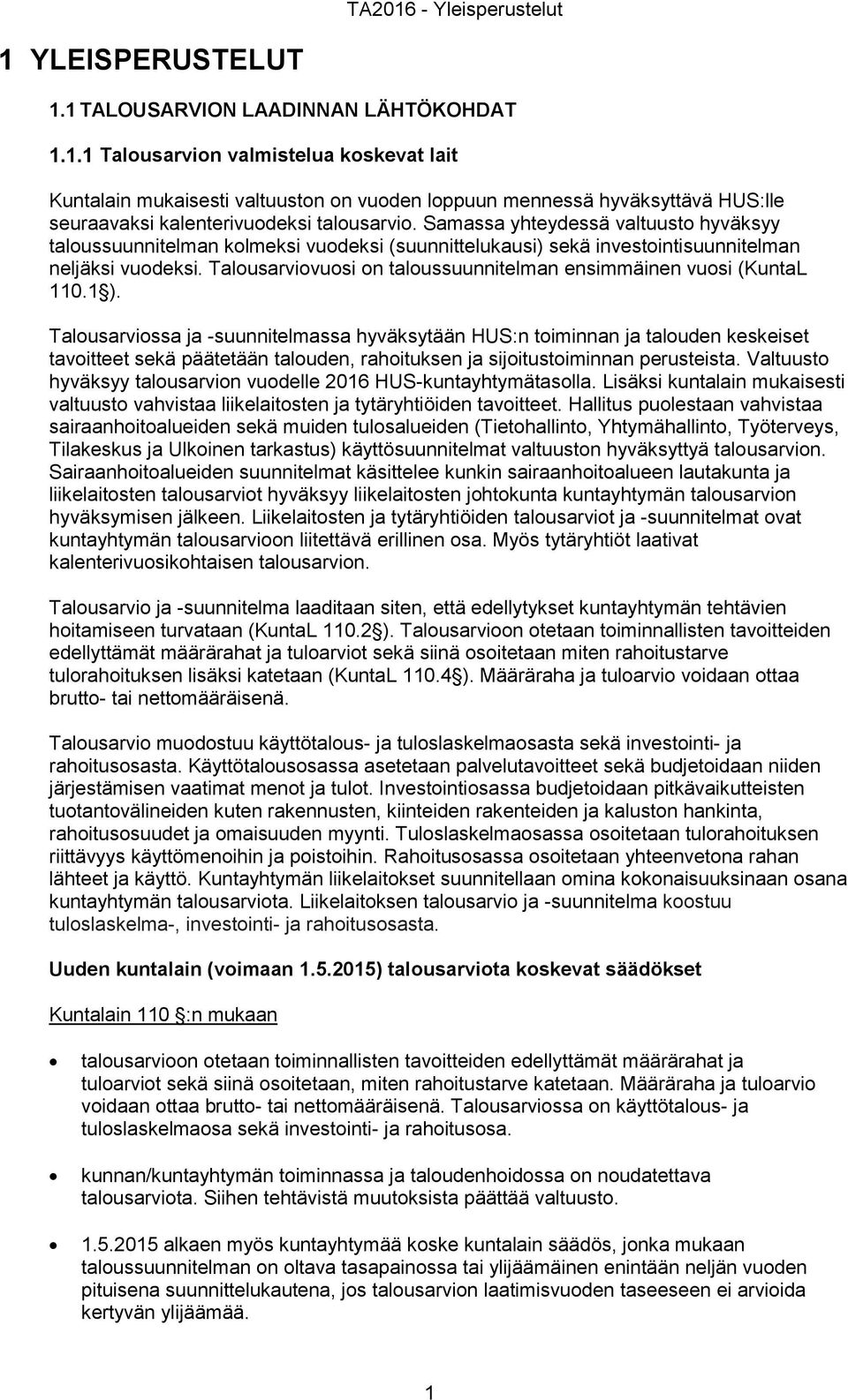 Samassa yhteydessä valtuusto hyväksyy taloussuunnitelman kolmeksi vuodeksi (suunnittelukausi) sekä investointisuunnitelman neljäksi vuodeksi.