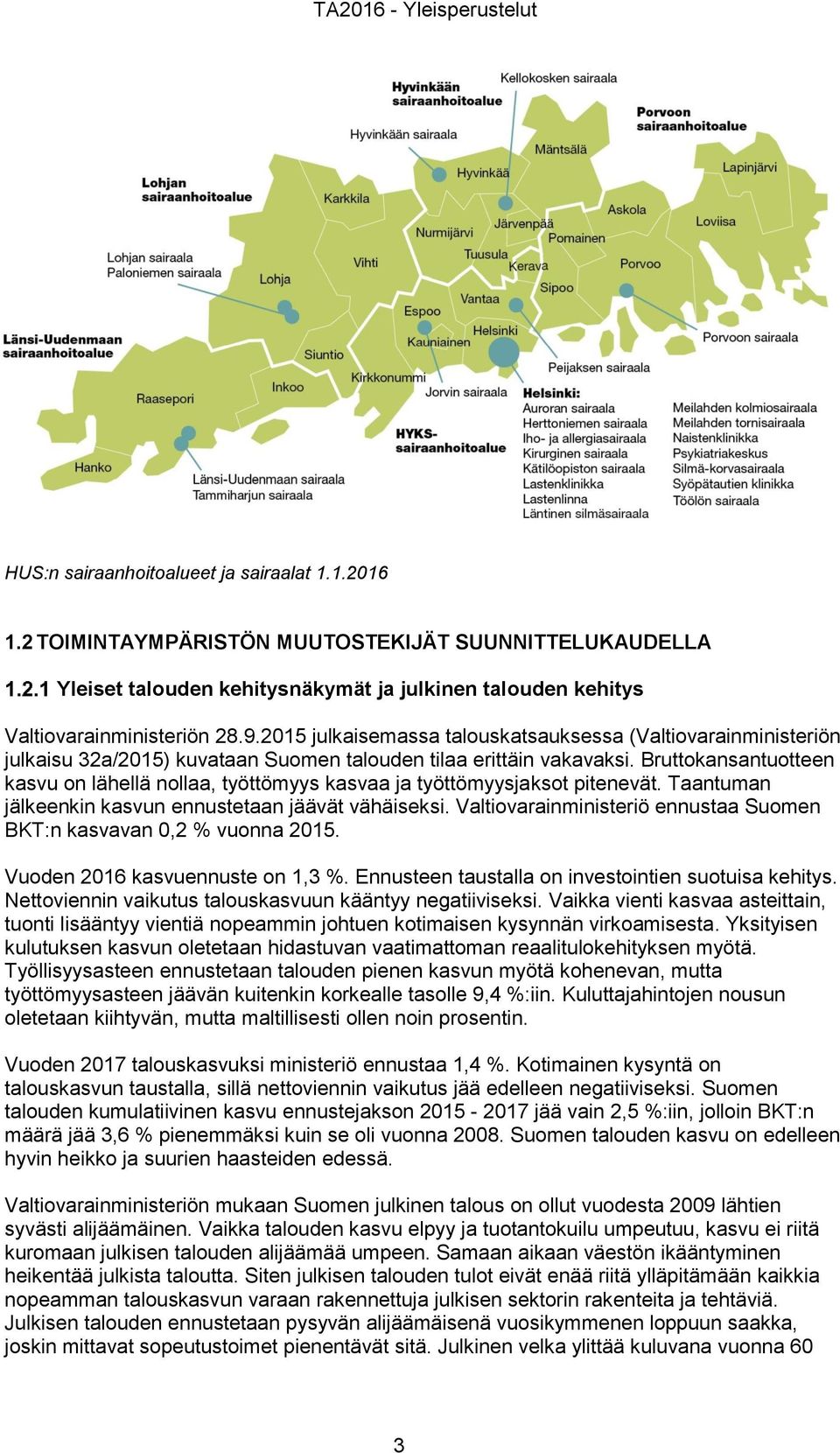 2015 julkaisemassa talouskatsauksessa (Valtiovarainministeriön julkaisu 32a/2015) kuvataan Suomen talouden tilaa erittäin vakavaksi.