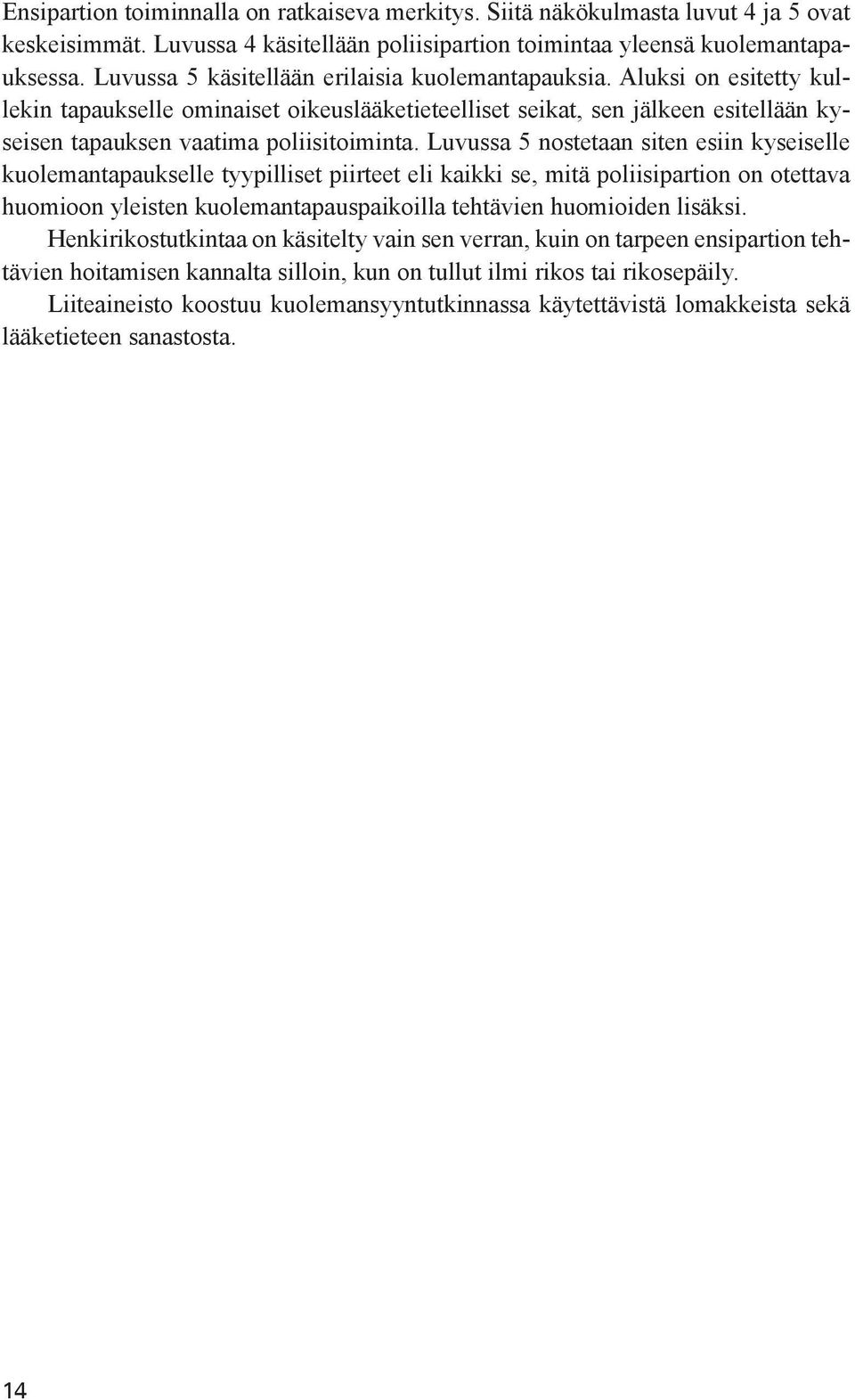 Luvussa 5 nostetaan siten esiin kyseiselle kuolemantapaukselle tyypilliset piirteet eli kaikki se, mitä poliisipartion on otettava huomioon yleisten kuolemantapauspaikoilla tehtävien huomioiden