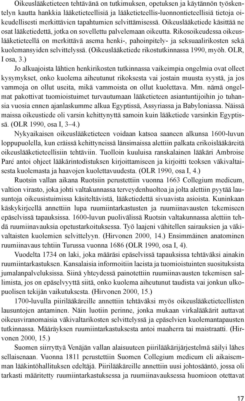 Rikosoikeudessa oikeuslääketieteellä on merkittävä asema henki-, pahoinpitely- ja seksuaalirikosten sekä kuolemansyiden selvittelyssä. (Oikeuslääketiede rikostutkinnassa 1990, myöh. OLR, I osa, 3.