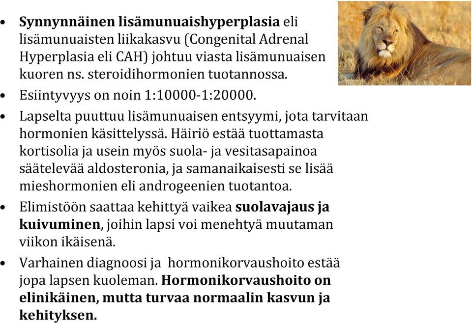 Häiriö estää tuottamasta kortisolia ja usein myös suola- ja vesitasapainoa säätelevää aldosteronia, ja samanaikaisesti se lisää mieshormonien eli androgeenien tuotantoa.